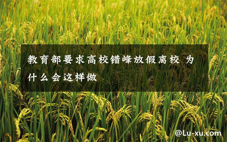 教育部要求高校错峰放假离校 为什么会这样做