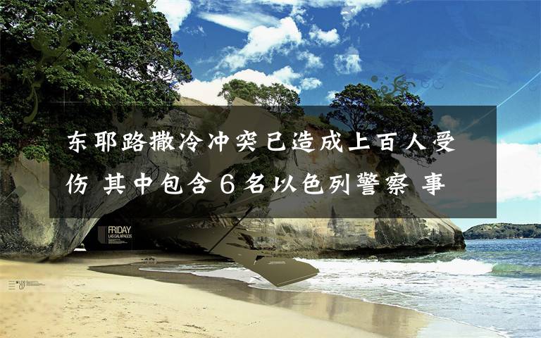 东耶路撒冷冲突已造成上百人受伤 其中包含６名以色列警察 事件的真相是什么？