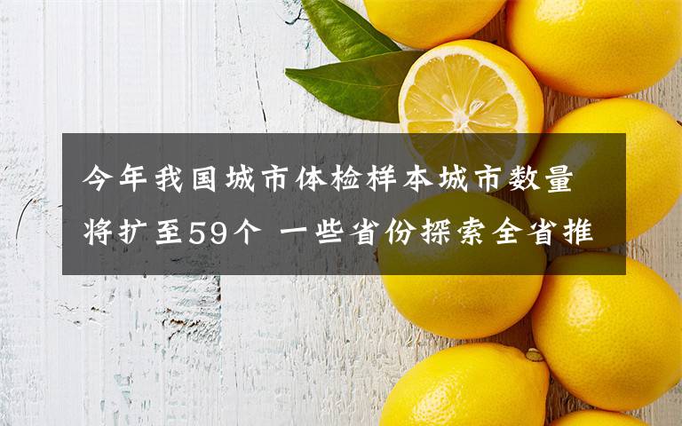 今年我国城市体检样本城市数量将扩至59个 一些省份探索全省推进城市体检 真相原来是这样！