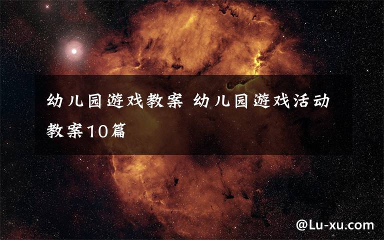幼儿园游戏教案 幼儿园游戏活动教案10篇