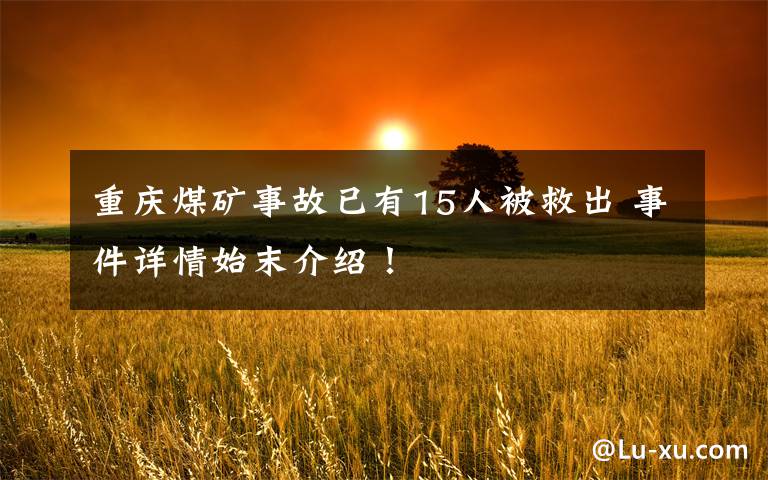 重庆煤矿事故已有15人被救出 事件详情始末介绍！