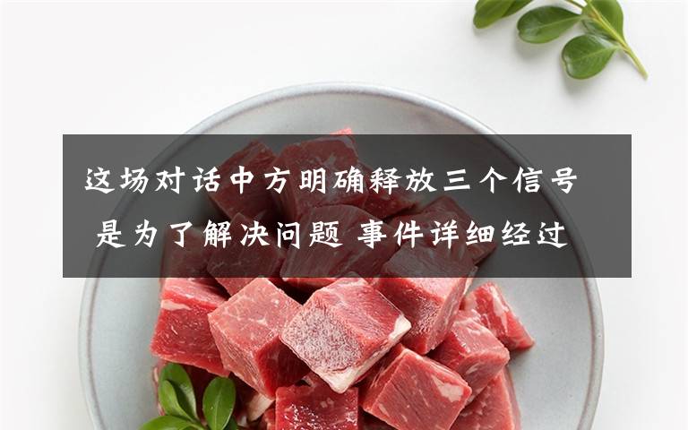 这场对话中方明确释放三个信号 是为了解决问题 事件详细经过！