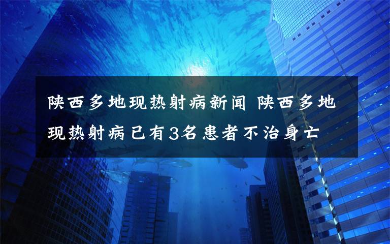 陕西多地现热射病新闻 陕西多地现热射病已有3名患者不治身亡 专家：高温时避免长时间呆在室外