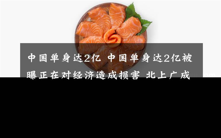 中国单身达2亿 中国单身达2亿被曝正在对经济造成损害 北上广成"单身大户"