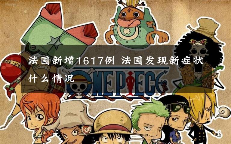 法国新增1617例 法国发现新症状什么情况