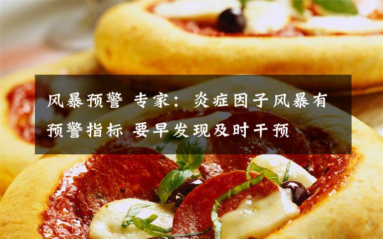 风暴预警 专家：炎症因子风暴有预警指标 要早发现及时干预