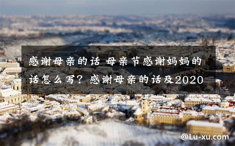 感谢母亲的话 母亲节感谢妈妈的话怎么写？感谢母亲的话及2020母亲节最新感恩句子