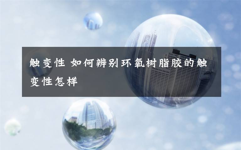 触变性 如何辨别环氧树脂胶的触变性怎样