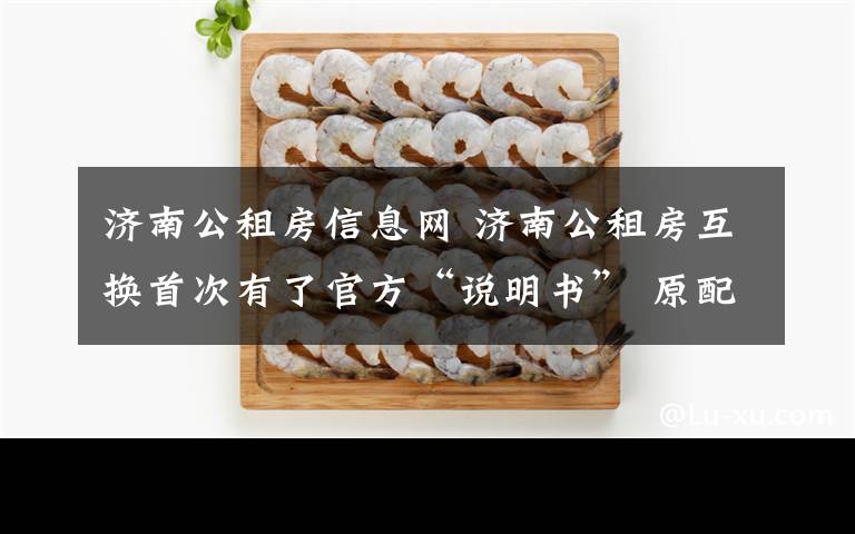 济南公租房信息网 济南公租房互换首次有了官方“说明书” 原配租住房住满一年可自愿互换