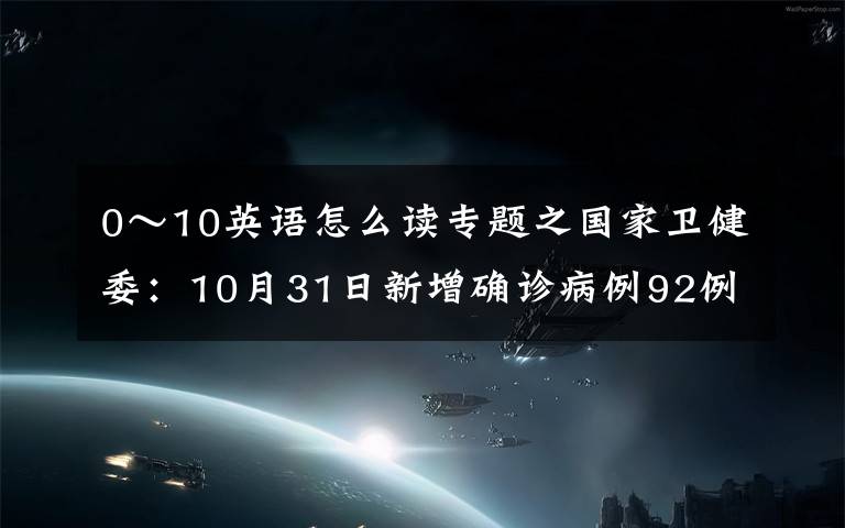 0～10英语怎么读专题之国家卫健委：10月31日新增确诊病例92例 其中本土59例