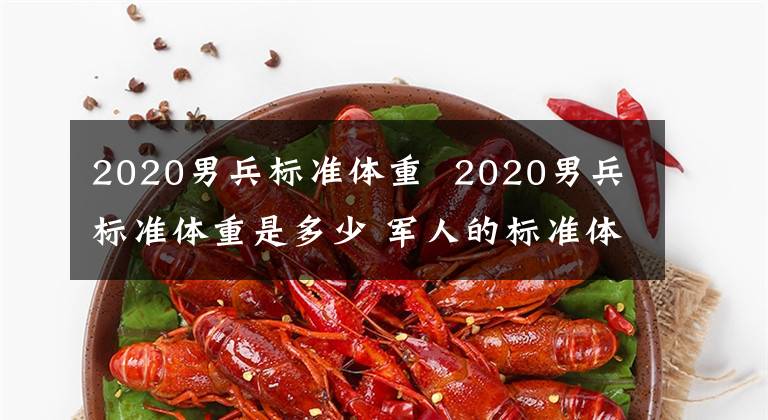 2020男兵标准体重 2020男兵标准体重是多少 军人的标准体重是多少