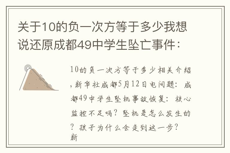 关于10的负一次方等于多少我想说还原成都49中学生坠亡事件：关键监控有无缺失？坠楼是如何发生的？孩子为何走到这一步？