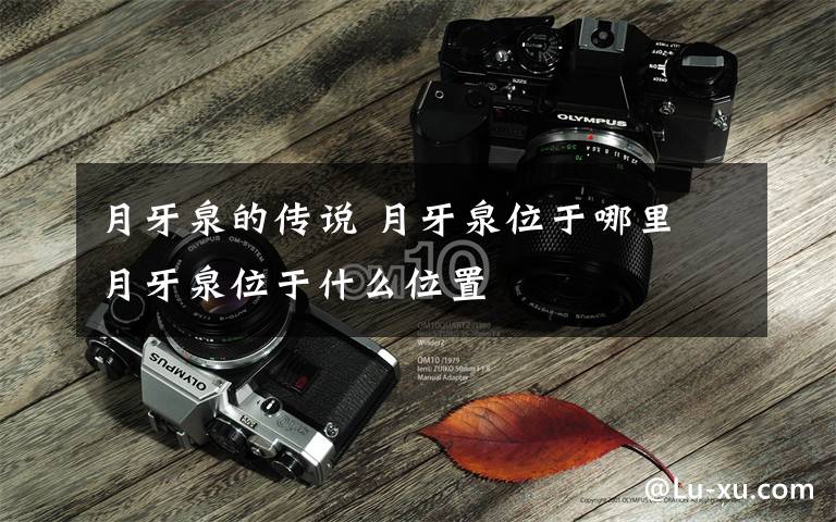 月牙泉的传说 月牙泉位于哪里 月牙泉位于什么位置