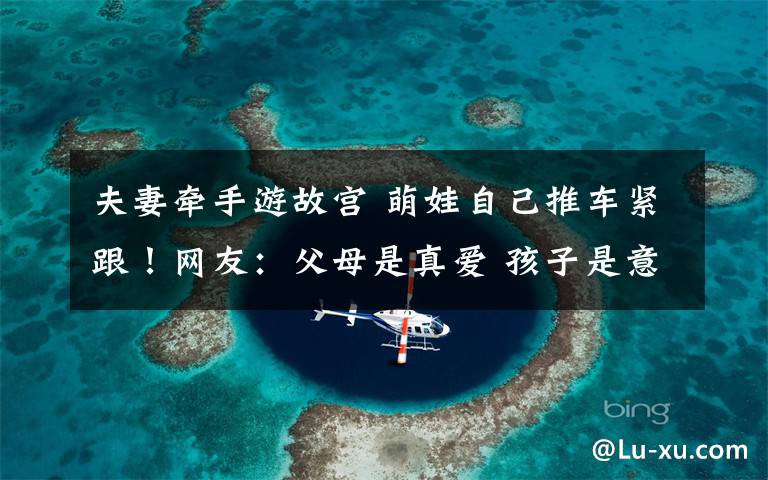 夫妻牵手游故宫 萌娃自己推车紧跟！网友：父母是真爱 孩子是意外