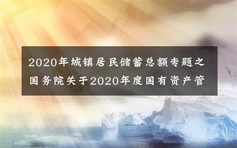 2020年城镇居民储蓄总额专题之国务院关于2020年度国有资产管理情况的综合报告