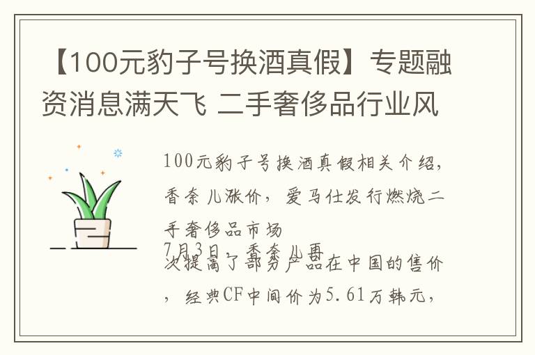 【100元豹子号换酒真假】专题融资消息满天飞 二手奢侈品行业风很大 真假难辨、售后无门 消费者全凭博运气（1）