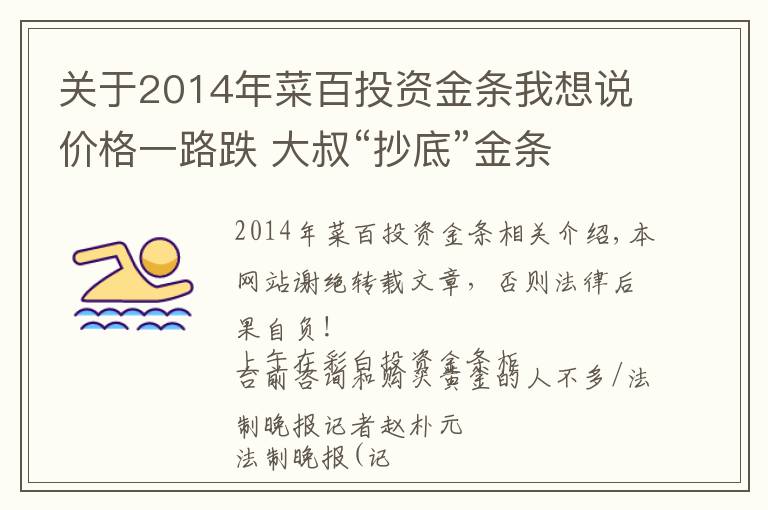 关于2014年菜百投资金条我想说价格一路跌 大叔“抄底”金条
