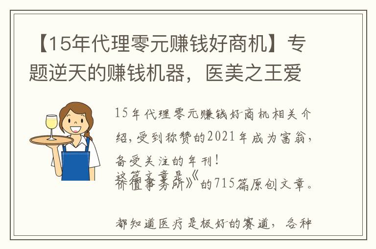 【15年代理零元赚钱好商机】专题逆天的赚钱机器，医美之王爱美客，毛利率和净利率都超过贵州茅台