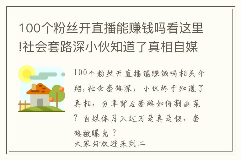 100个粉丝开直播能赚钱吗看这里!社会套路深小伙知道了真相自媒体月入过万是真是假？割韭菜被曝光