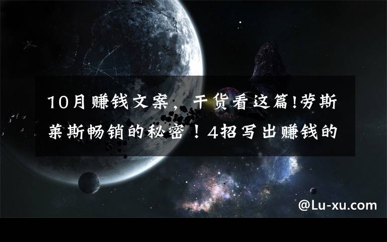 10月赚钱文案，干货看这篇!劳斯莱斯畅销的秘密！4招写出赚钱的广告文案