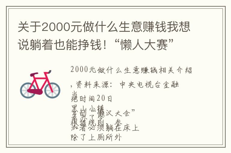 关于2000元做什么生意赚钱我想说躺着也能挣钱！“懒人大赛”来了！奖金最高2000多元→