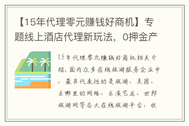 【15年代理零元赚钱好商机】专题线上酒店代理新玩法，0押金产品置换+免垫资