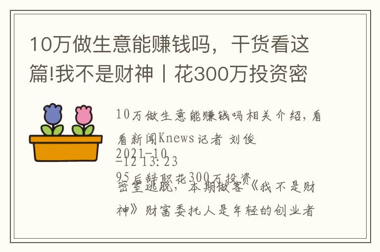 10万做生意能赚钱吗，干货看这篇!我不是财神丨花300万投资密室逃脱，能赚钱吗？
