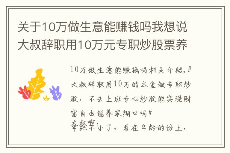 关于10万做生意能赚钱吗我想说大叔辞职用10万元专职炒股票养家，这是不是准备饿死全家的节奏啊