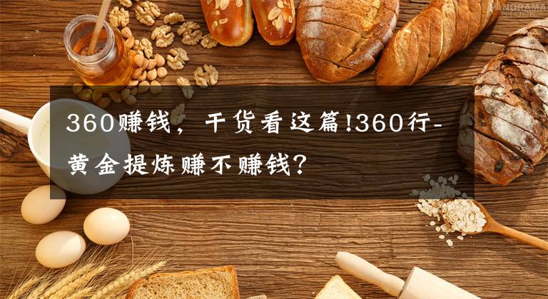 360赚钱，干货看这篇!360行-黄金提炼赚不赚钱？