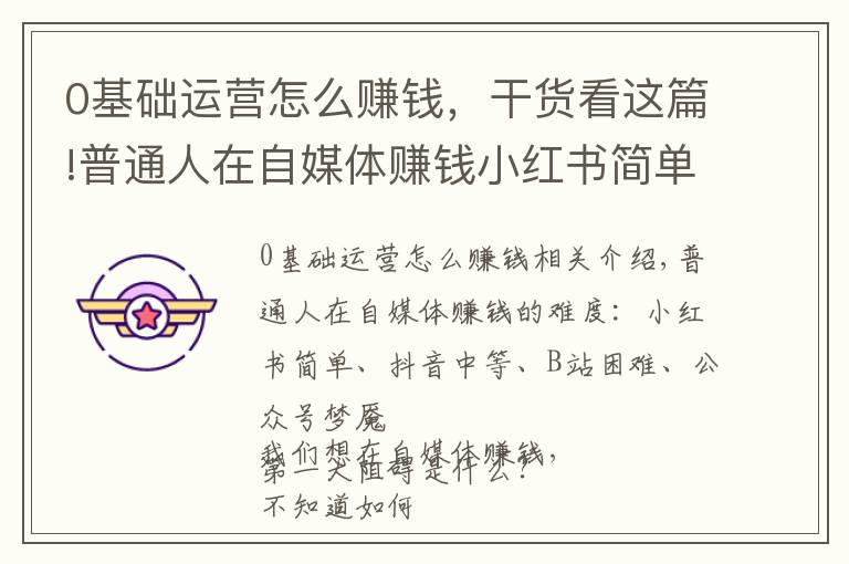 0基础运营怎么赚钱，干货看这篇!普通人在自媒体赚钱小红书简单、抖音中等、B站困难、公众号梦魇