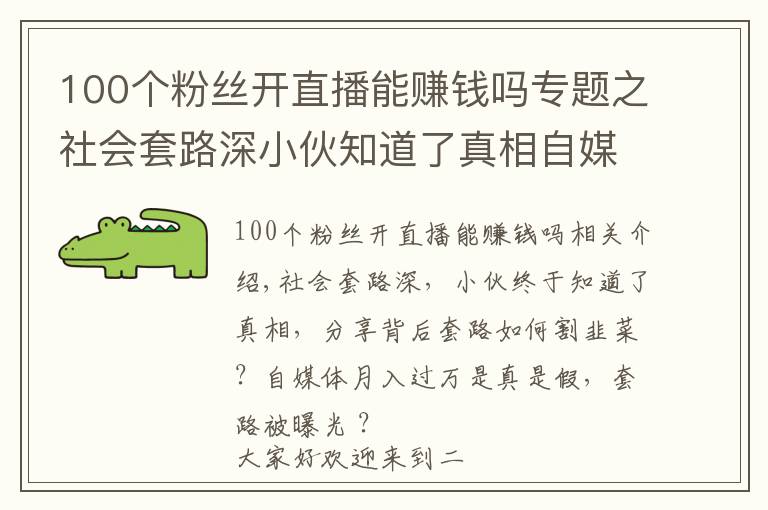 100个粉丝开直播能赚钱吗专题之社会套路深小伙知道了真相自媒体月入过万是真是假？割韭菜被曝光