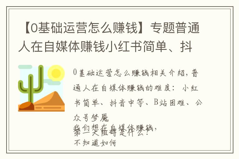 【0基础运营怎么赚钱】专题普通人在自媒体赚钱小红书简单、抖音中等、B站困难、公众号梦魇