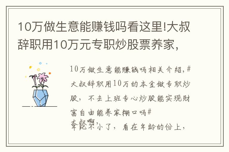 10万做生意能赚钱吗看这里!大叔辞职用10万元专职炒股票养家，这是不是准备饿死全家的节奏啊