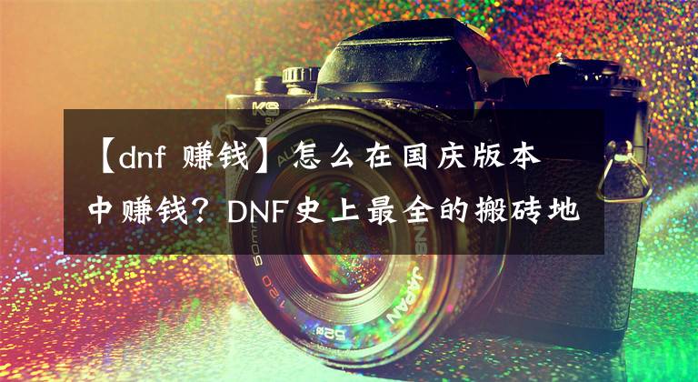 【dnf 赚钱】怎么在国庆版本中赚钱？DNF史上最全的搬砖地图收益测试一览图