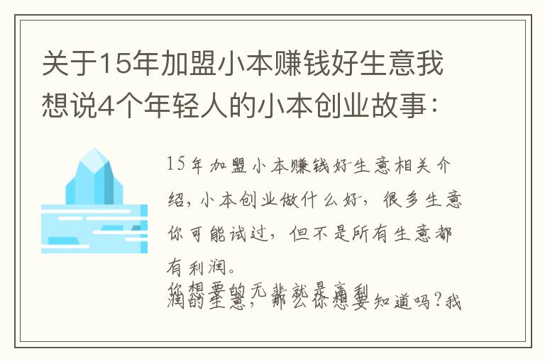 关于15年加盟小本赚钱好生意我想说4个年轻人的小本创业故事：500元起家到月入20万