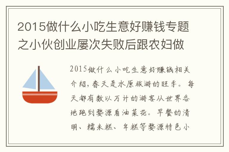 2015做什么小吃生意好赚钱专题之小伙创业屡次失败后跟农妇做美食，电商卖特色小吃年销60万