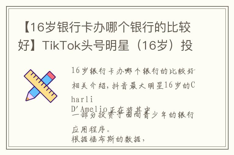 【16岁银行卡办哪个银行的比较好】TikTok头号明星（16岁）投资一款针对青少年的银行应用