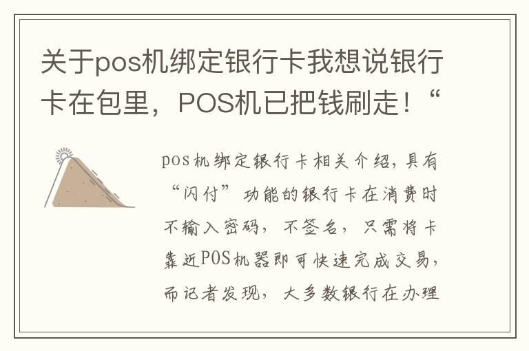 关于pos机绑定银行卡我想说银行卡在包里，POS机已把钱刷走！“闪付”可能让你卡里的钱变“闪没”！