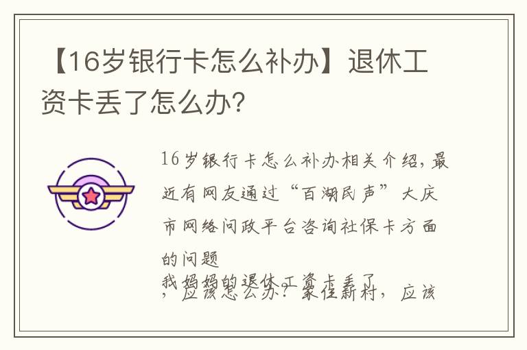 【16岁银行卡怎么补办】退休工资卡丢了怎么办？