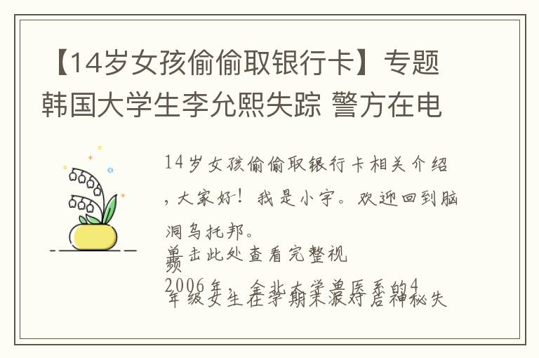 【14岁女孩偷偷取银行卡】专题韩国大学生李允熙失踪 警方在电脑发现关键浏览记录