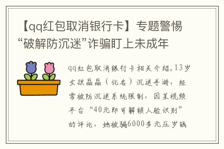 【qq红包取消银行卡】专题警惕“破解防沉迷”诈骗盯上未成年人