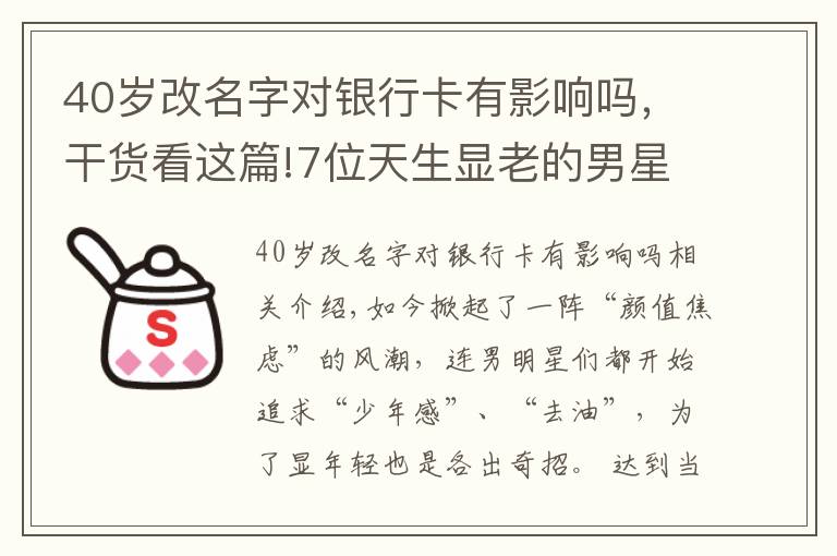 40岁改名字对银行卡有影响吗，干货看这篇!7位天生显老的男星，年轻时像大叔，成大叔后却更有魅力