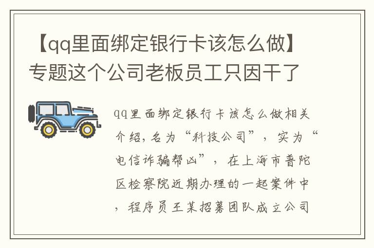 【qq里面绑定银行卡该怎么做】专题这个公司老板员工只因干了一件事，成了电信诈骗帮凶！