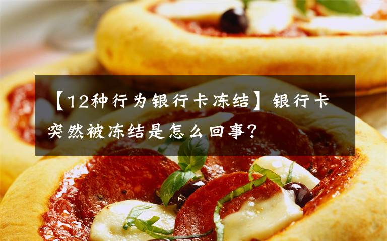 【12种行为银行卡冻结】银行卡突然被冻结是怎么回事？