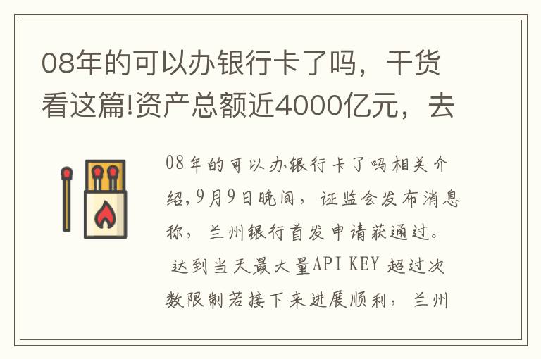 08年的可以办银行卡了吗，干货看这篇!资产总额近4000亿元，去年归母净利润近15亿元，甘肃首家A股上市银行成色几何？