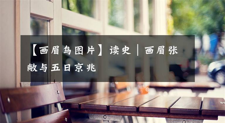 【画眉鸟图片】读史｜画眉张敞与五日京兆