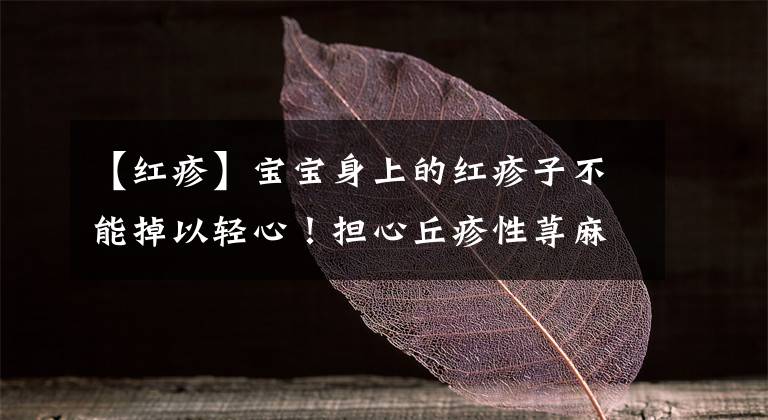 【红疹】宝宝身上的红疹子不能掉以轻心！担心丘疹性荨麻疹找上门