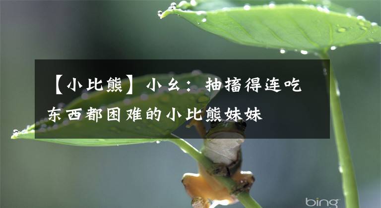 【小比熊】小幺：抽搐得连吃东西都困难的小比熊妹妹