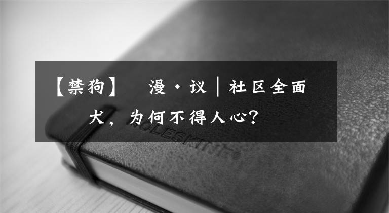 【禁狗】​漫·议｜社区全面禁犬，为何不得人心？
