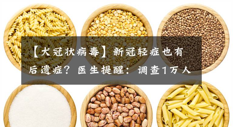 【犬冠状病毒】新冠轻症也有后遗症？医生提醒：调查1万人，4种后遗症最常见